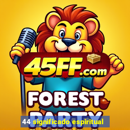 44 significado espiritual